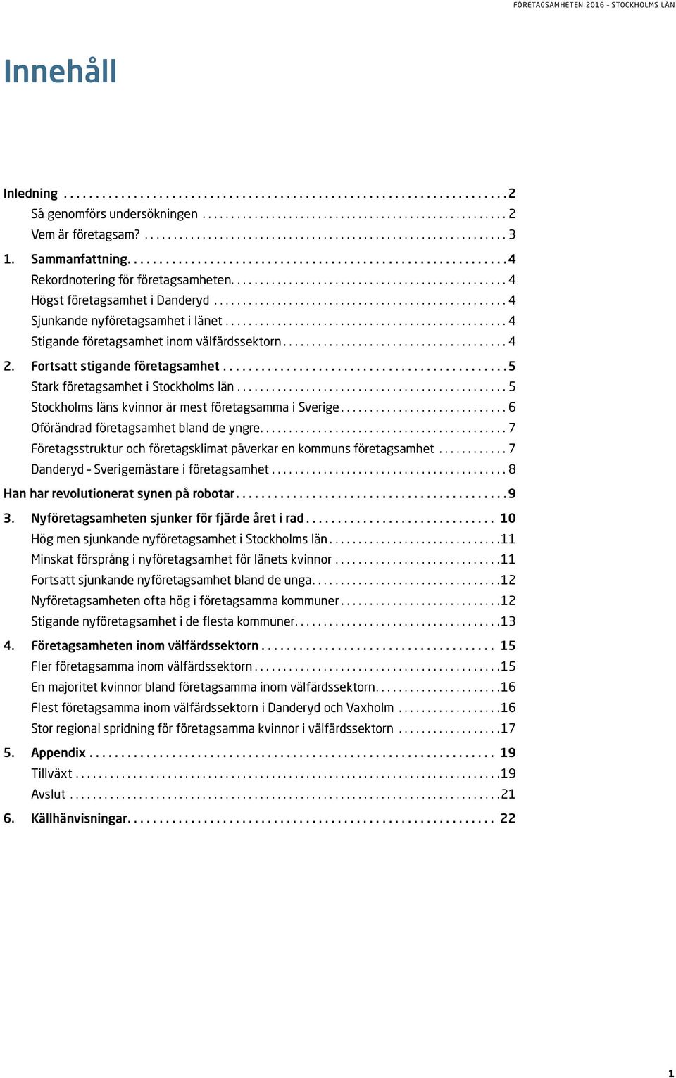 .. 5 Stockholms läns kvinnor är mest företagsamma i Sverige... 6 Oförändrad företagsamhet bland de yngre.... 7 Företagsstruktur och företagsklimat påverkar en kommuns företagsamhet.