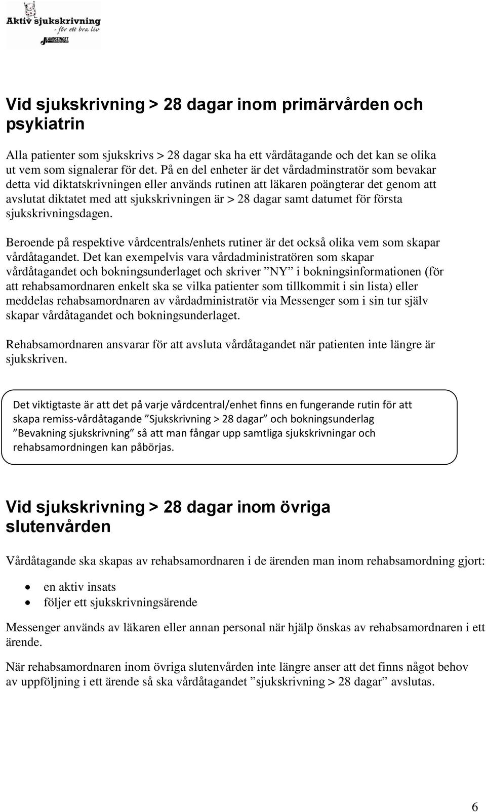 samt datumet för första sjukskrivningsdagen. Beroende på respektive vårdcentrals/enhets rutiner är det också olika vem som skapar vårdåtagandet.