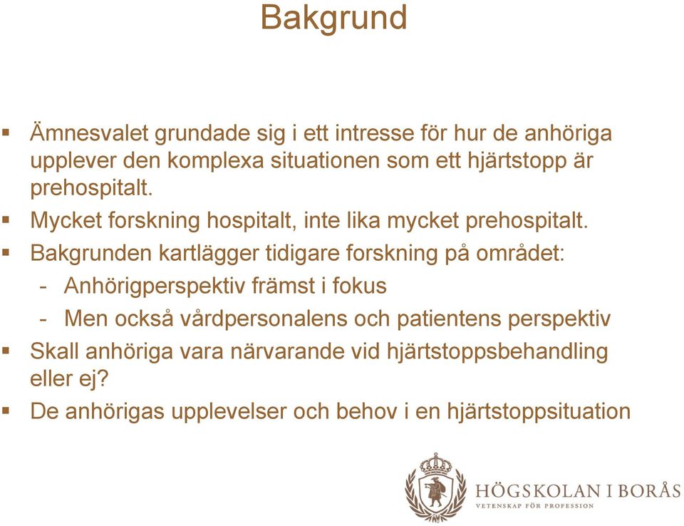 Bakgrunden kartlägger tidigare forskning på området: - Anhörigperspektiv främst i fokus - Men också vårdpersonalens