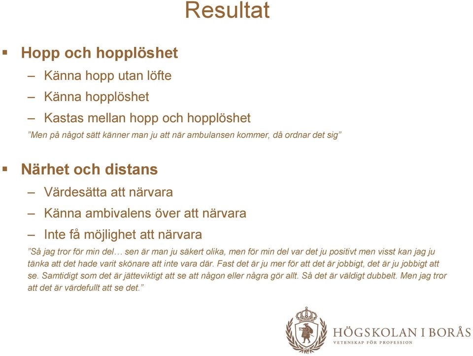 olika, men för min del var det ju positivt men visst kan jag ju tänka att det hade varit skönare att inte vara där.