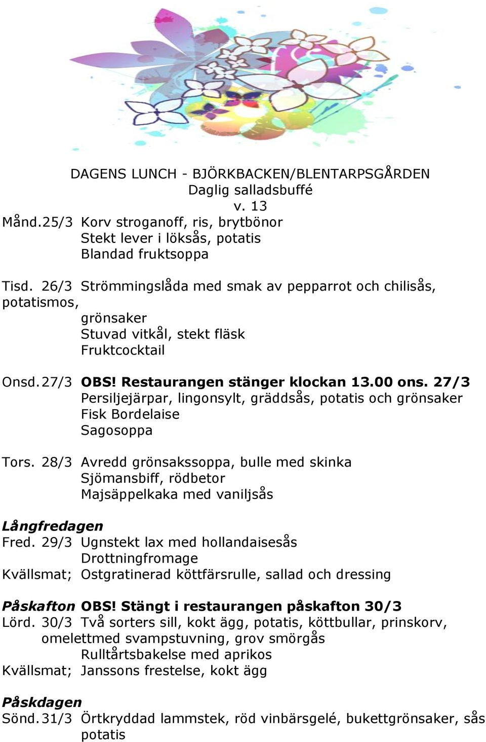 27/3 Persiljejärpar, lingonsylt, gräddsås, potatis och grönsaker Fisk Bordelaise Sagosoppa Tors.
