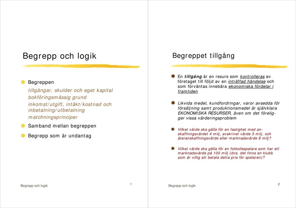 kundfordringar, varor avsedda för försäljning samt produktionsmedel är självklara EKONOMISKA RESURSER, även om det föreligger vissa värderingsproblem Vilket värde ska gälla för en fastighet med