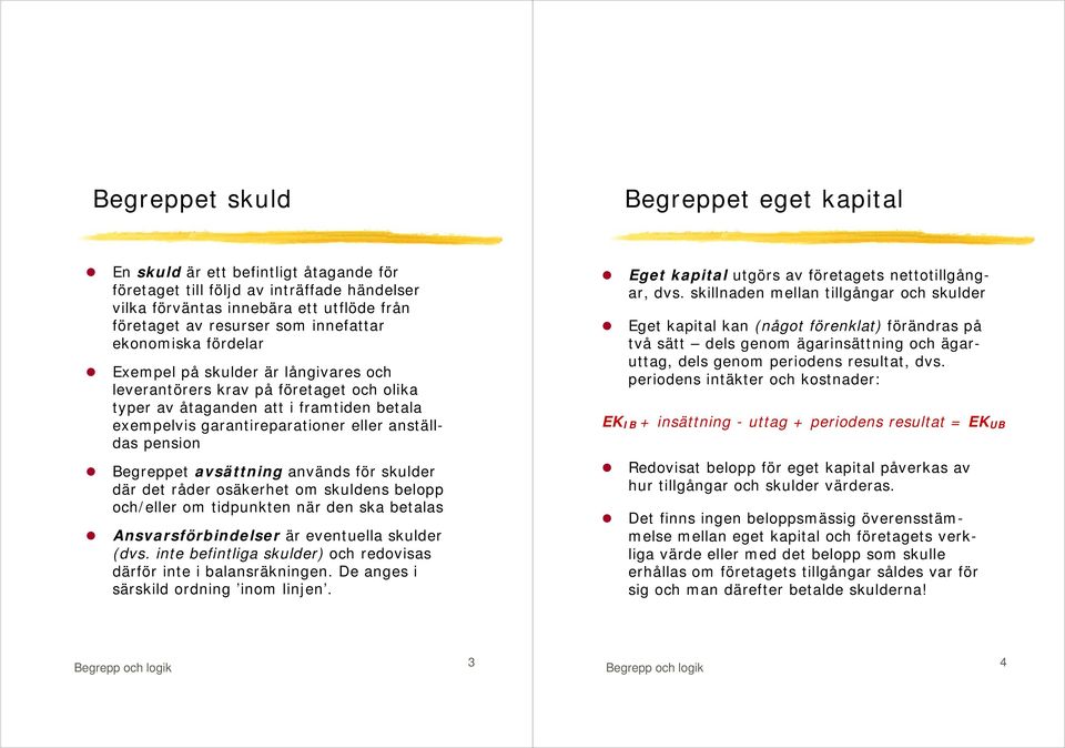 pension Begreppet avsättning används för skulder där det råder osäkerhet om skuldens belopp och/eller om tidpunkten när den ska betalas Ansvarsförbindelser är eventuella skulder (dvs.