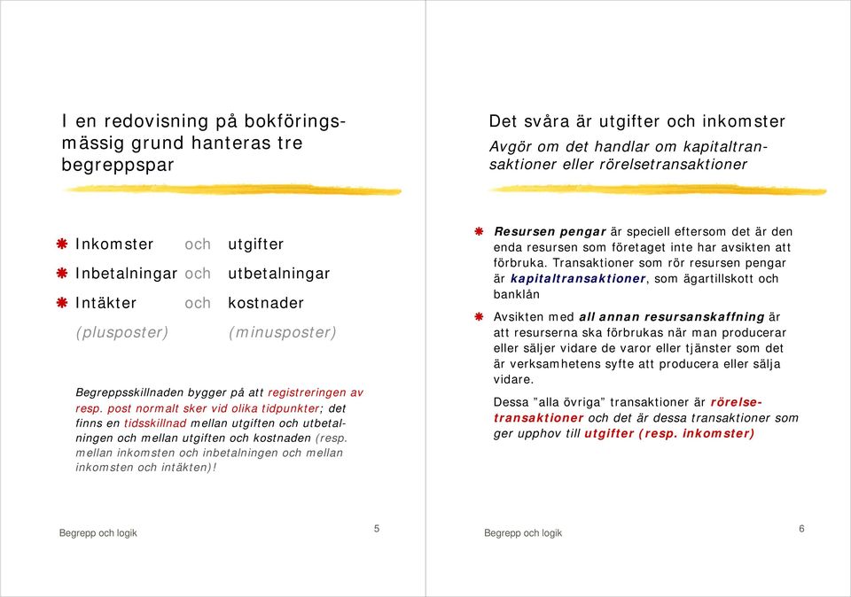 post normalt sker vid olika tidpunkter; det finns en tidsskillnad mellan utgiften och utbetalningen och mellan utgiften och kostnaden (resp.