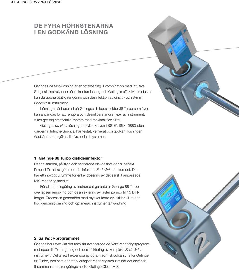 Lösningen är baserad på Getinges diskdesinfektor 88 Turbo som även kan användas för att rengöra och desinficera andra typer av instrument, vilket ger dig ett effektivt system med maximal flexibilitet.