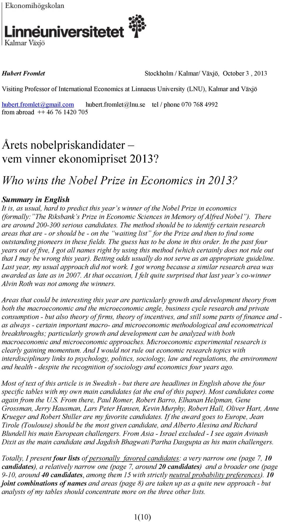 Summary in English It is, as usual, hard to predict this year s winner of the Nobel Prize in economics (formally: The Riksbank s Prize in Economic Sciences in Memory of Alfred Nobel ).