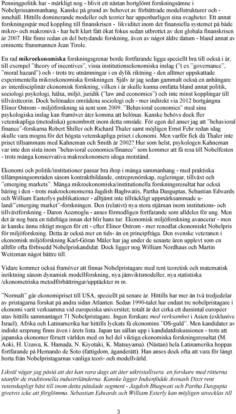 Ett annat forskningsspår med koppling till finanskrisen - likviditet inom det finansiella systemet på både mikro- och makronivå - har helt klart fått ökat fokus sedan utbrottet av den globala