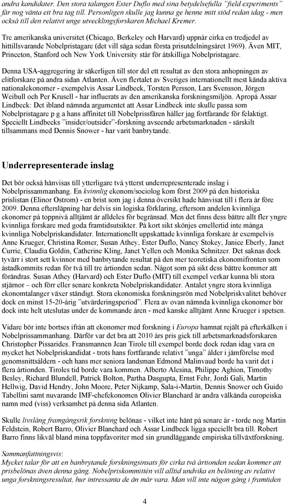 Tre amerikanska universitet (Chicago, Berkeley och Harvard) uppnår cirka en tredjedel av hittillsvarande Nobelpristagare (det vill säga sedan första prisutdelningsåret 1969).