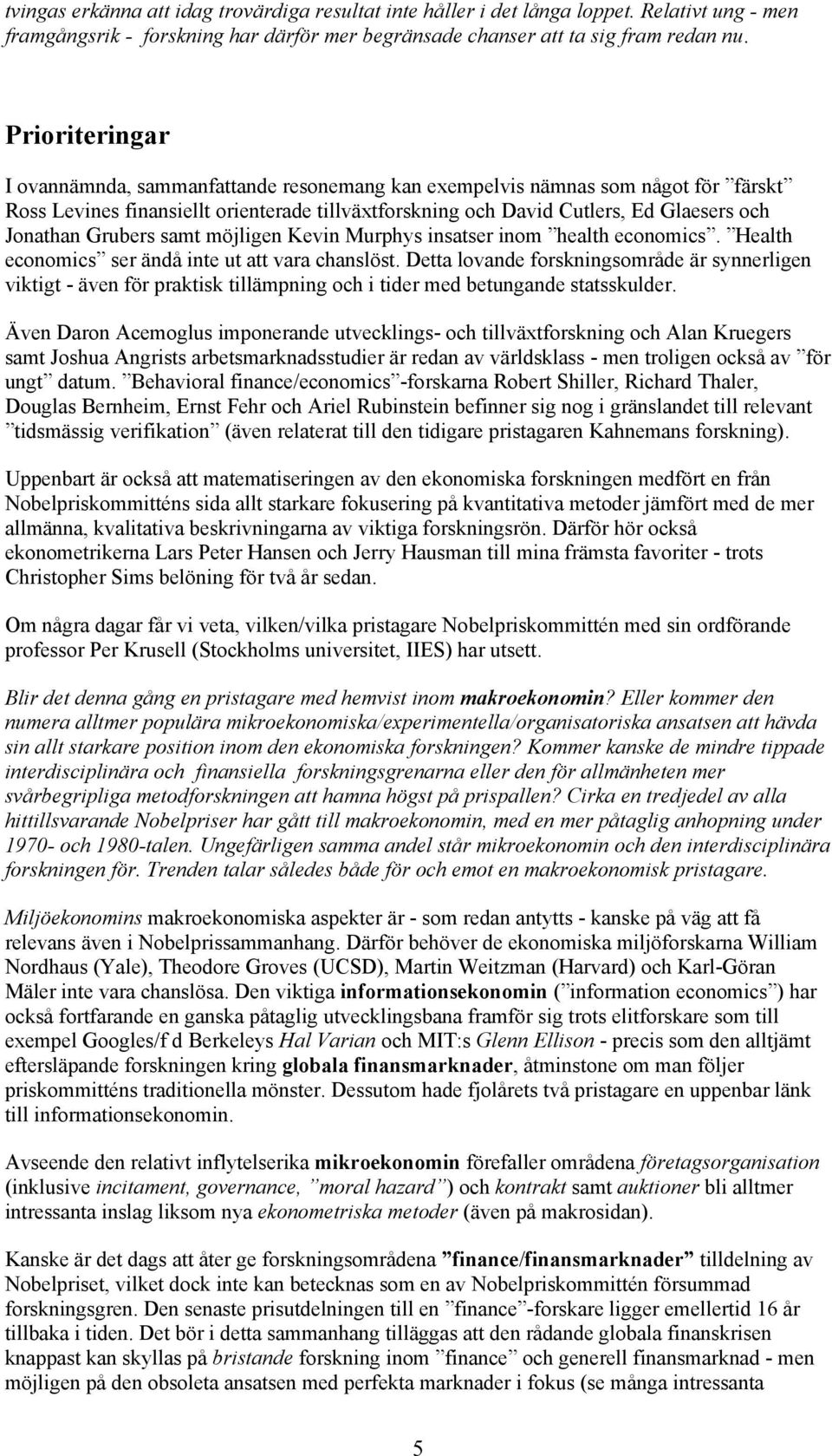 Grubers samt möjligen Kevin Murphys insatser inom health economics. Health economics ser ändå inte ut att vara chanslöst.