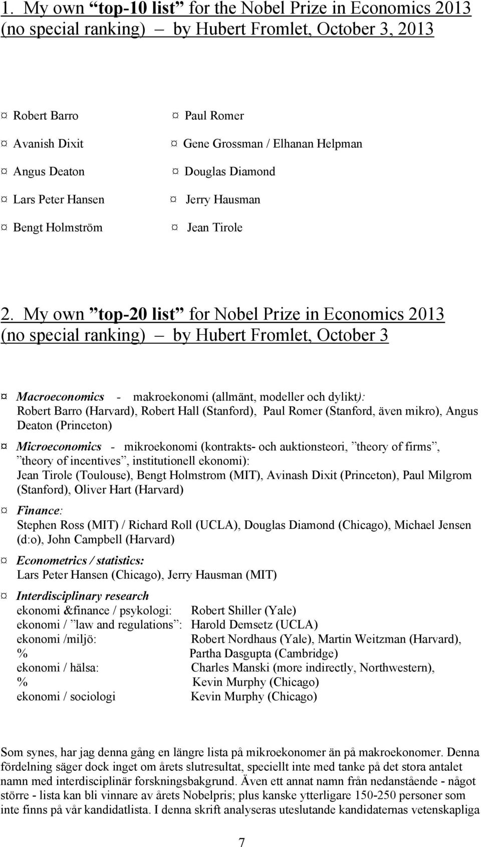 My own top-20 list for Nobel Prize in Economics 2013 (no special ranking) by Hubert Fromlet, October 3 Macroeconomics - makroekonomi (allmänt, modeller och dylikt): Robert Barro (Harvard), Robert