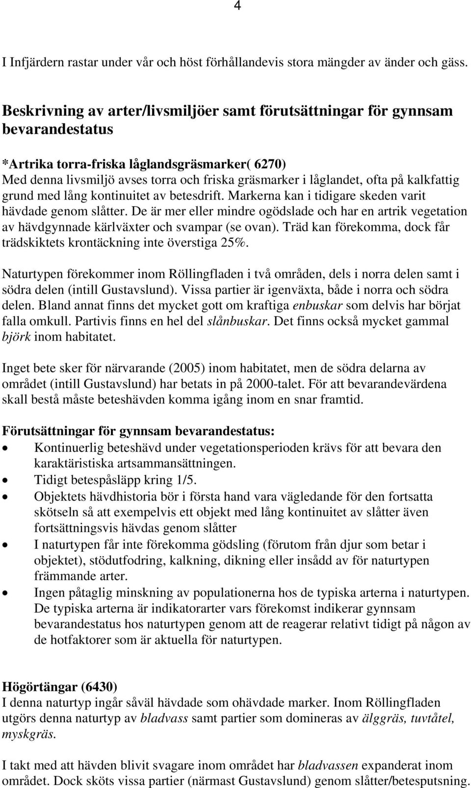 ofta på kalkfattig grund med lång kontinuitet av betesdrift. Markerna kan i tidigare skeden varit hävdade genom slåtter.