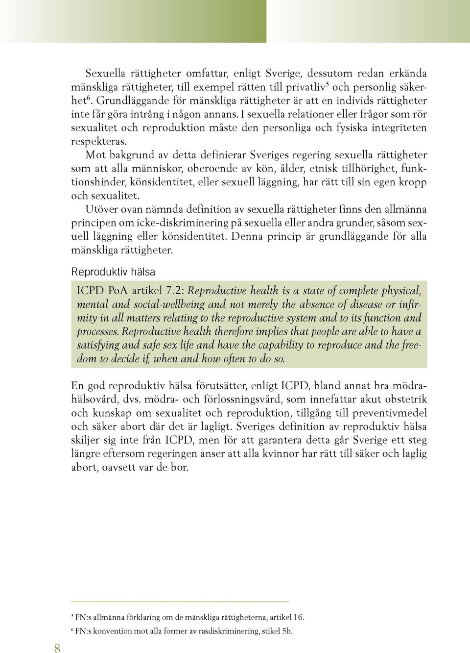 I sexuella relationer eller frågor som rör sexualitet och reproduktion måste den personliga och fysiska integriteten respekteras.