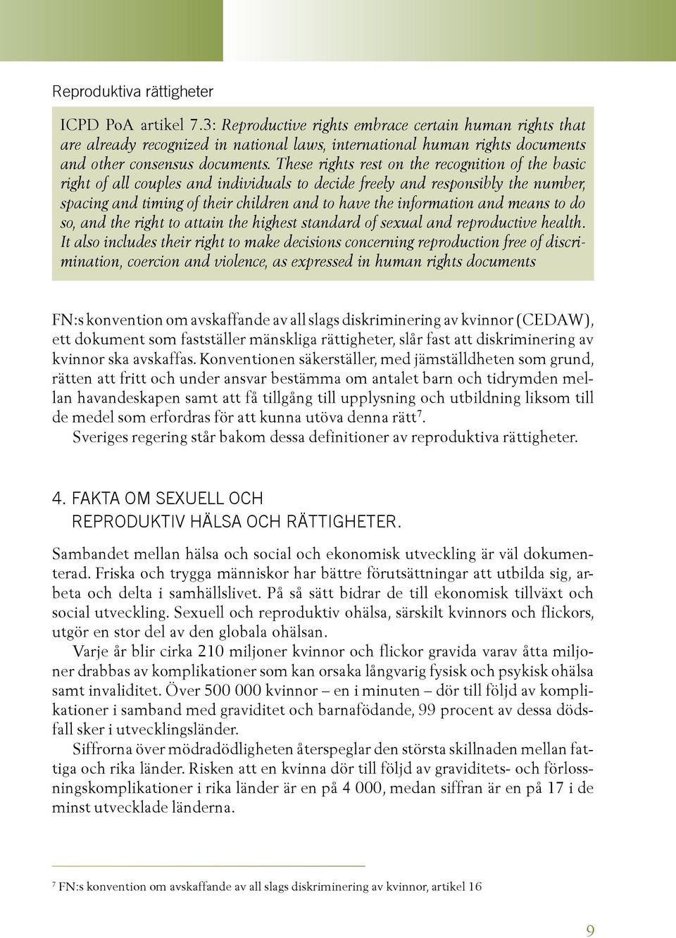 These rights rest on the recognition of the basic right of all couples and individuals to decide freely and responsibly the number, spacing and timing of their children and to have the information