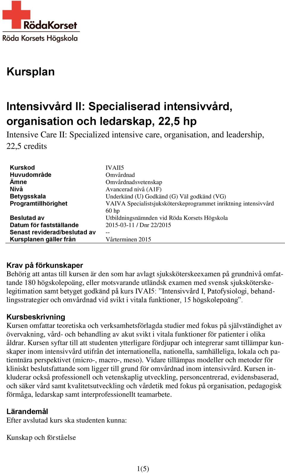 Omvårdnadsvetenskap Avancerad nivå (A1F) Underkänd (U) Godkänd (G) Väl godkänd (VG) VAIVA Specialistsjuksköterskeprogrammet inriktning intensivvård 60 hp Utbildningsnämnden vid Röda Korsets Högskola