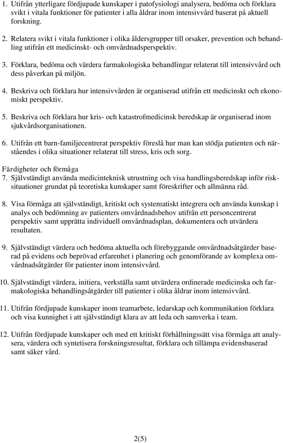 Förklara, bedöma och värdera farmakologiska behandlingar relaterat till intensivvård och dess påverkan på miljön. 4.