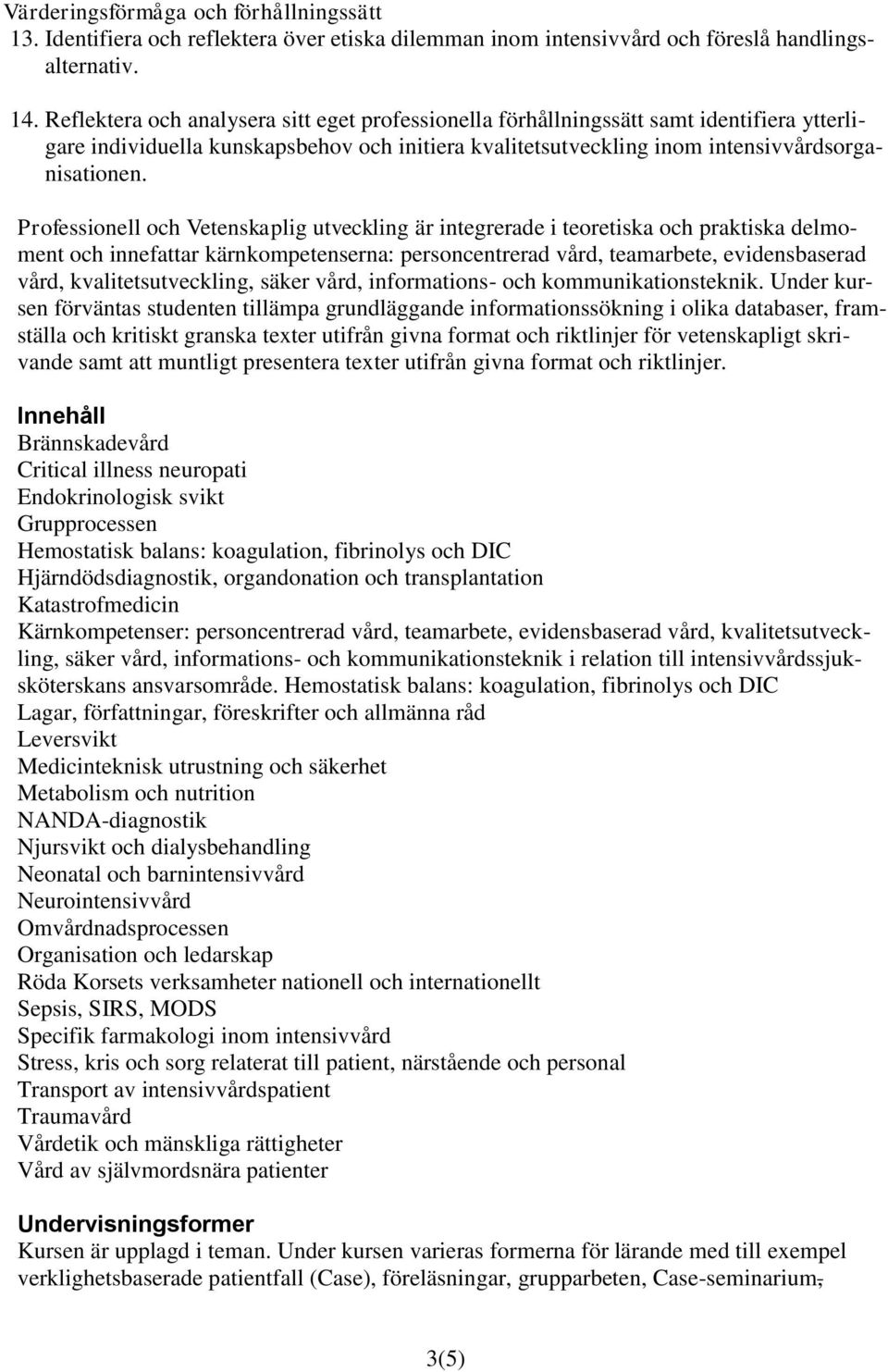 Professionell och Vetenskaplig utveckling är integrerade i teoretiska och praktiska delmoment och innefattar kärnkompetenserna: personcentrerad vård, teamarbete, evidensbaserad vård,