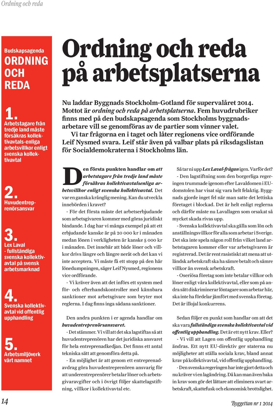 supervalåret 2014. Mottot är ordning och reda på arbetsplatserna. Fem huvudrubriker finns med på den budskapsagenda som Stockholms byggnadsarbetare vill se genomföras av de partier som vinner valet.