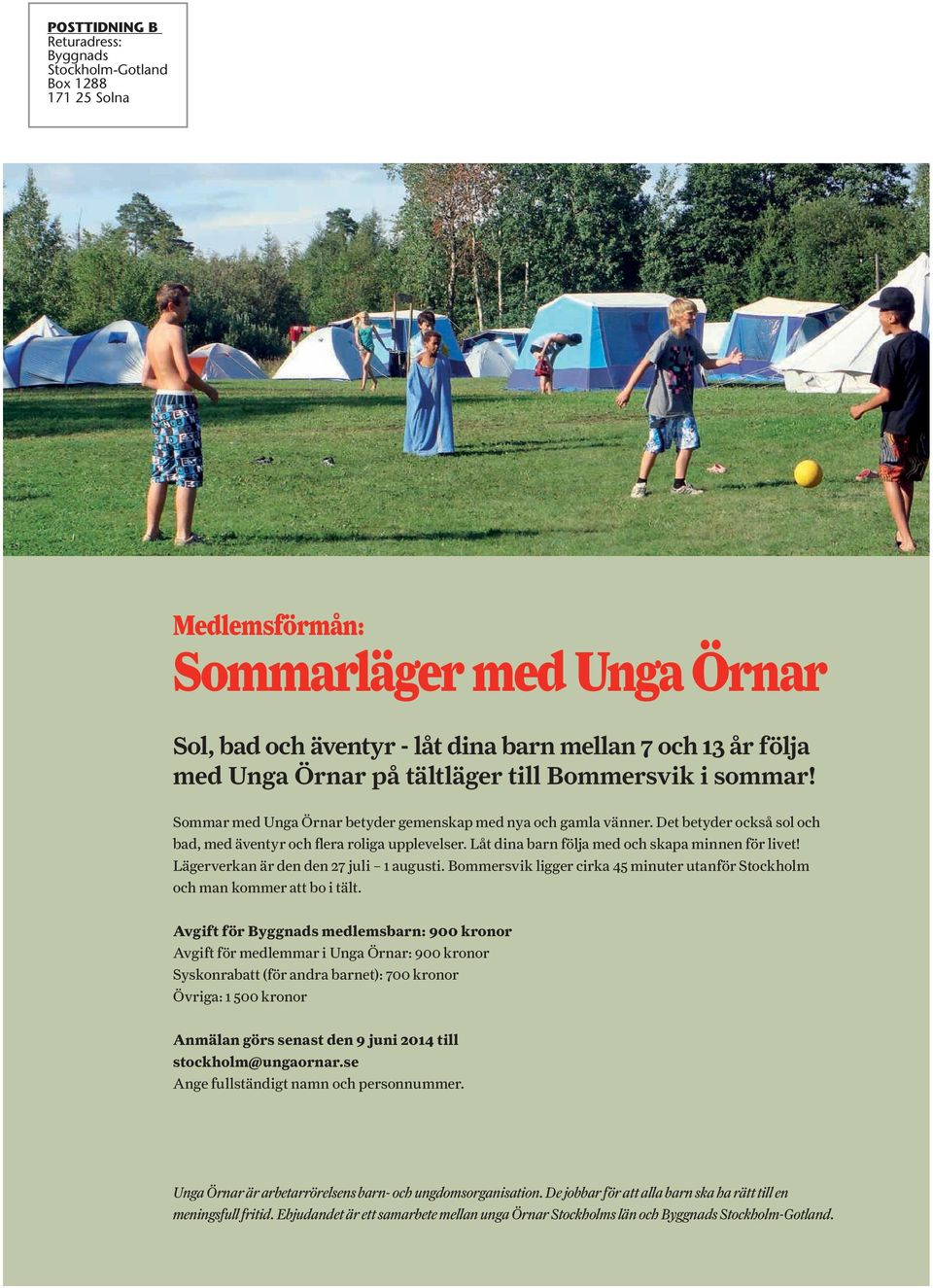 Det betyder också sol och bad, med äventyr och flera roliga upplevelser. Låt dina barn följa med och skapa minnen för livet! Lägerverkan är den den 27 juli 1 augusti.