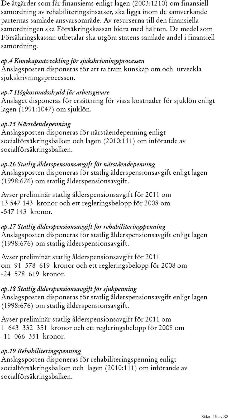 4 Kunskapsutveckling för sjukskrivningsprocessen Anslagsposten disponeras för att ta fram kunskap om och utveckla sjukskrivningsprocessen. ap.