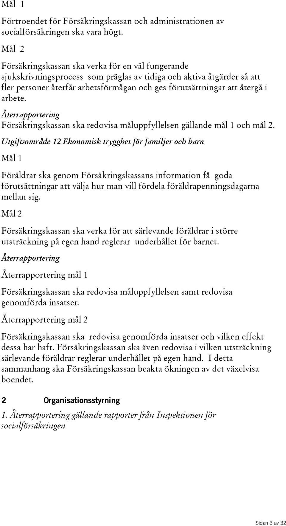 i arbete. Återrapportering Försäkringskassan ska redovisa måluppfyllelsen gällande mål 1 och mål 2.