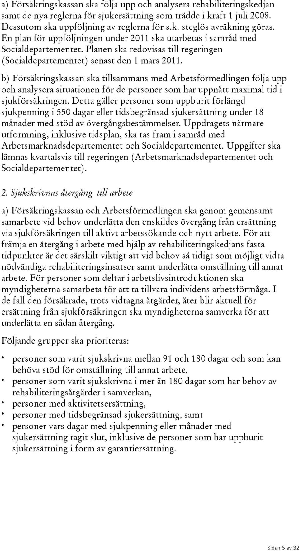 b) Försäkringskassan ska tillsammans med Arbetsförmedlingen följa upp och analysera situationen för de personer som har uppnått maximal tid i sjukförsäkringen.