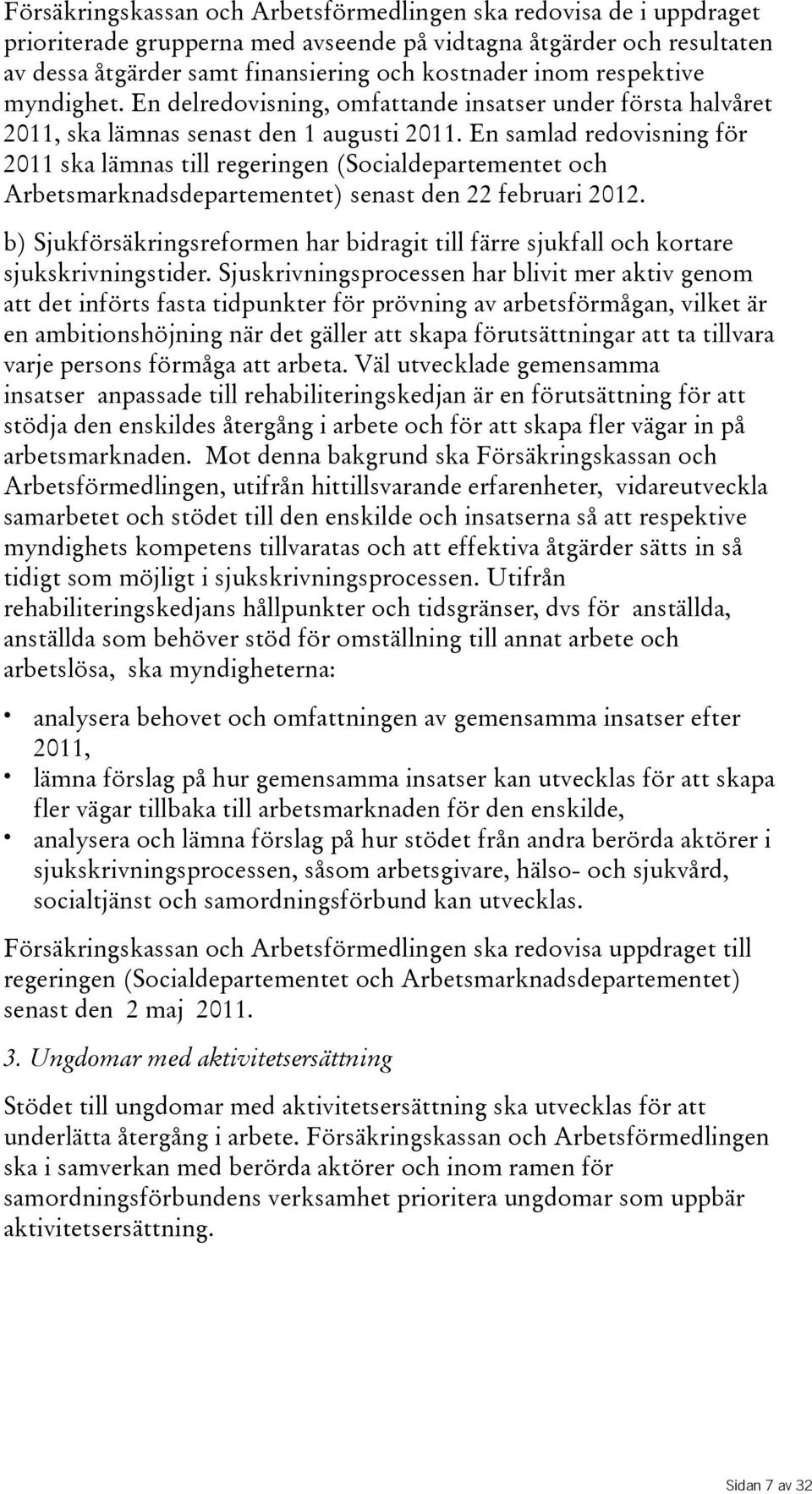 En samlad redovisning för 2011 ska lämnas till regeringen(socialdepartementet och Arbetsmarknadsdepartementet) senast den 22 februari 2012.