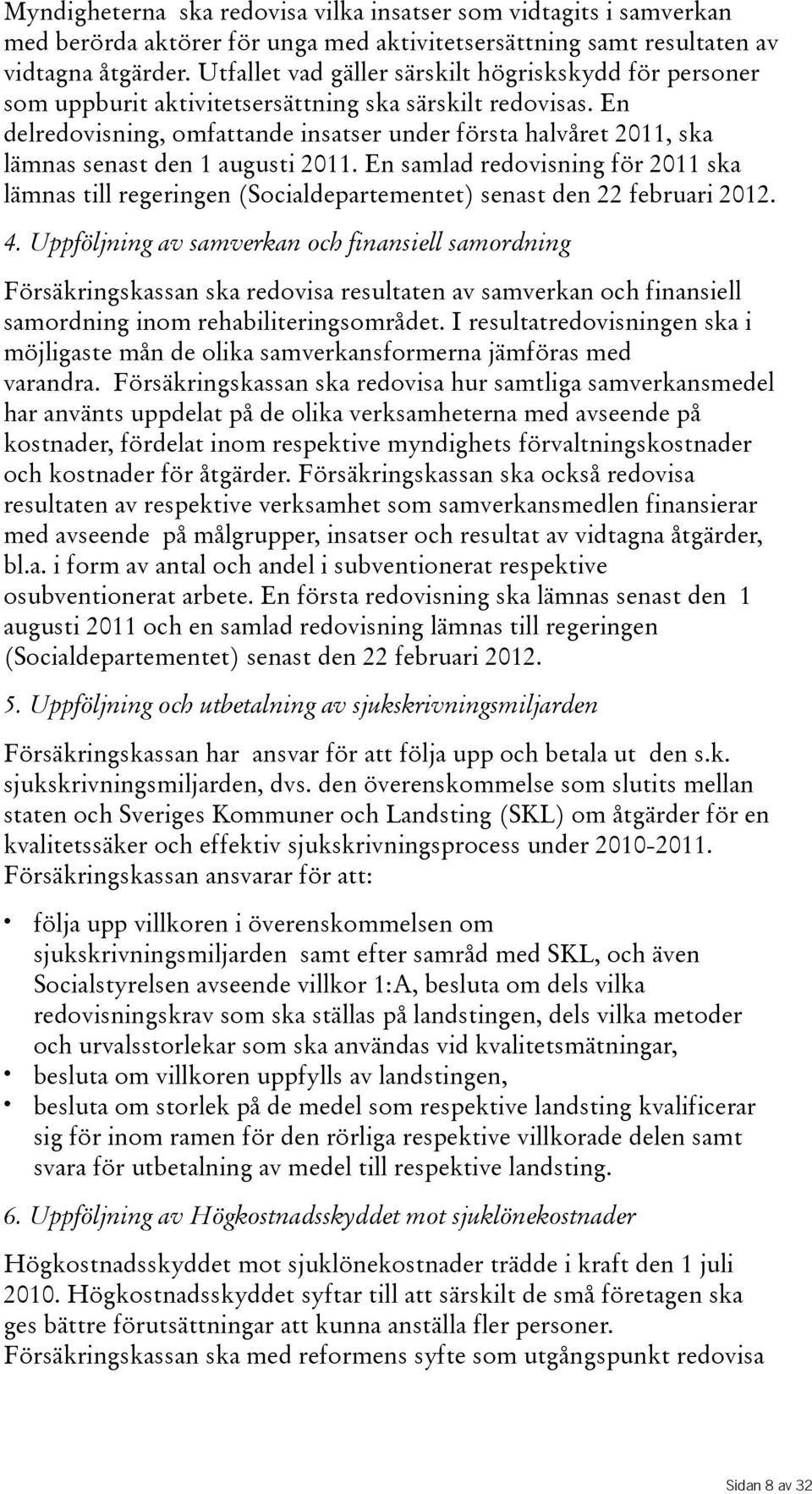 En delredovisning, omfattande insatser under första halvåret 2011, ska lämnas senast den 1 augusti 2011.