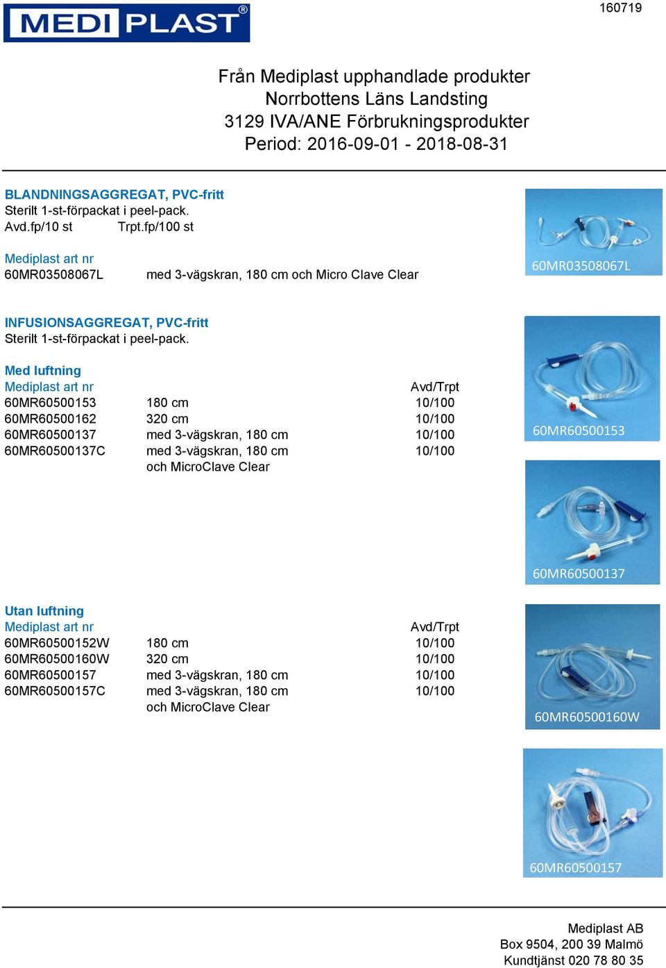 320 cm 10/100 60MR60500137 med 3-vägskran, 180 cm 10/100 60MR60500137C med 3-vägskran, 180 cm 10/100 och MicroClave Clear 60MR60500153 60MR60500137 Utan luftning