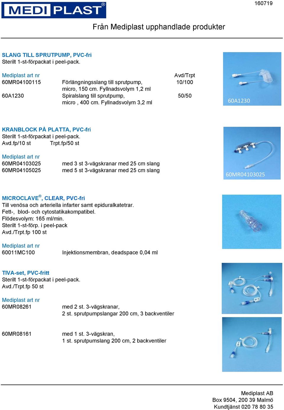 fp/50 st 60MR04103025 60MR04105025 med 3 st 3-vägskranar med 25 cm slang med 5 st 3-vägskranar med 25 cm slang 60MR04103025 MICROCLAVE, CLEAR, PVC-fri Till venösa och arteriella infarter samt