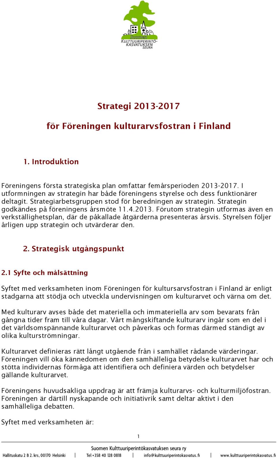 Förutom strategin utformas även en verkställighetsplan, där de påkallade åtgärderna presenteras årsvis. Styrelsen följer årligen upp strategin och utvärderar den. 2. Strategisk utgångspunkt 2.