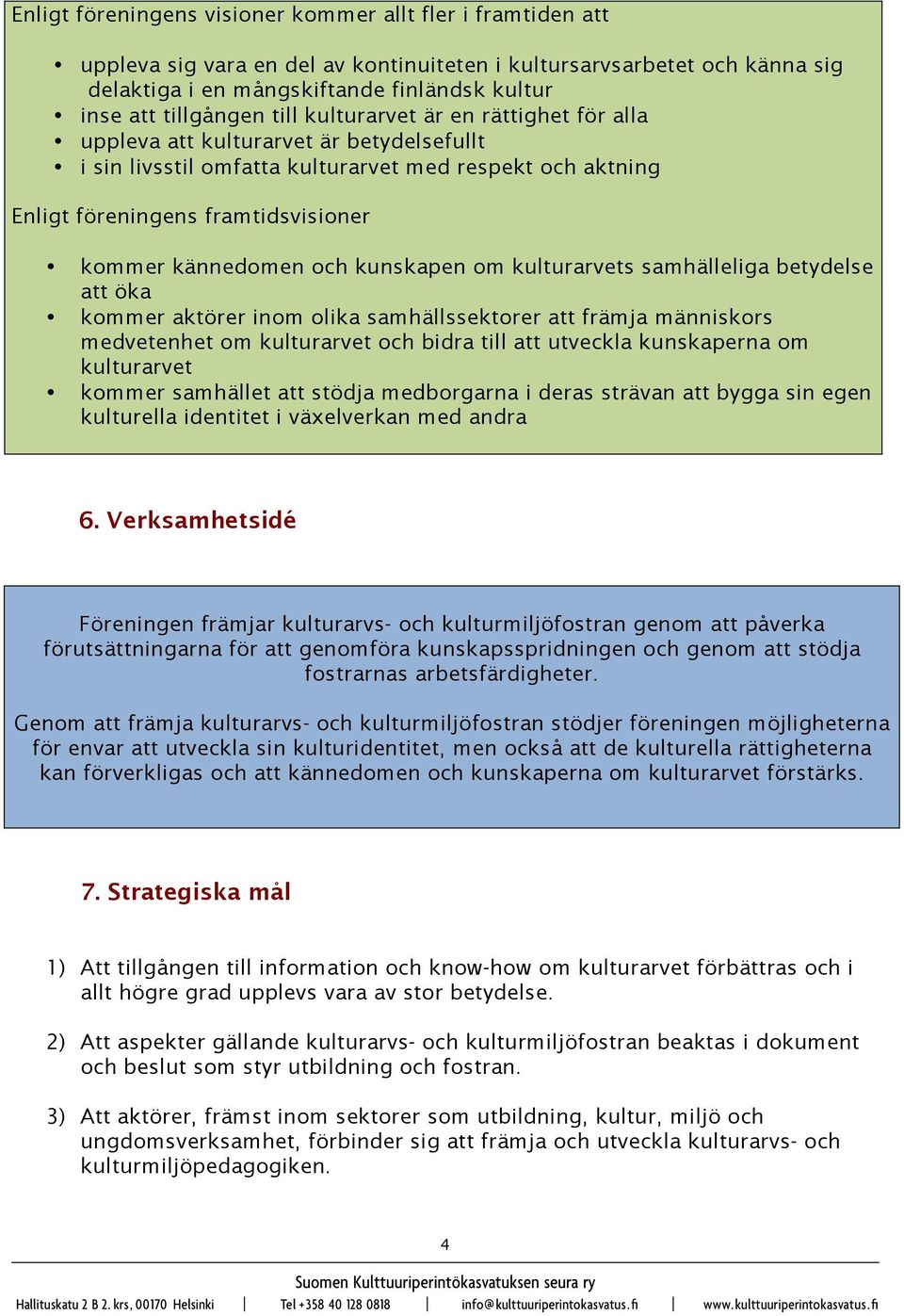 kännedomen och kunskapen om kulturarvets samhälleliga betydelse att öka kommer aktörer inom olika samhällssektorer att främja människors medvetenhet om kulturarvet och bidra till att utveckla