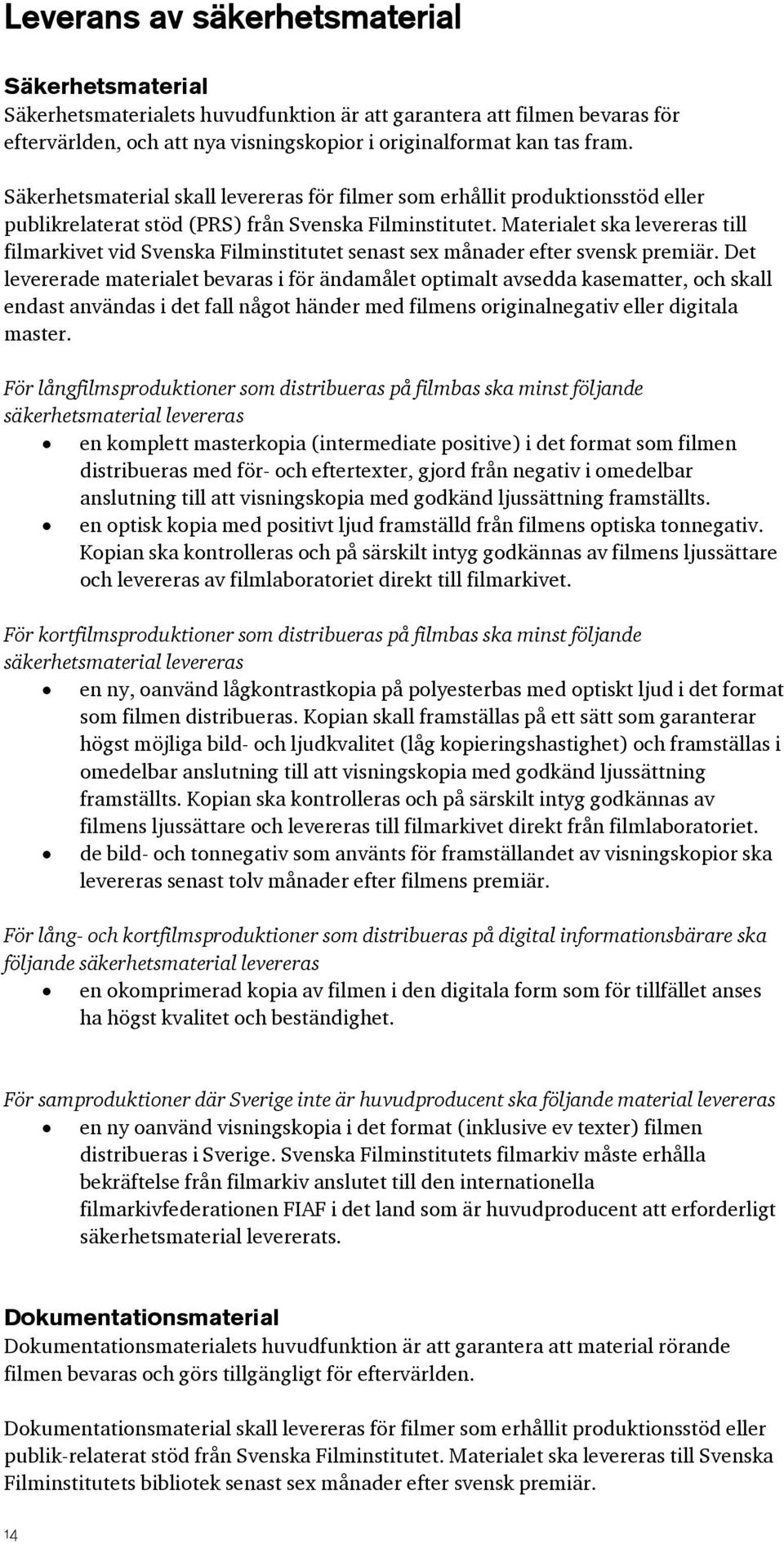 Materialet ska levereras till filmarkivet vid Svenska Filminstitutet senast sex månader efter svensk premiär.