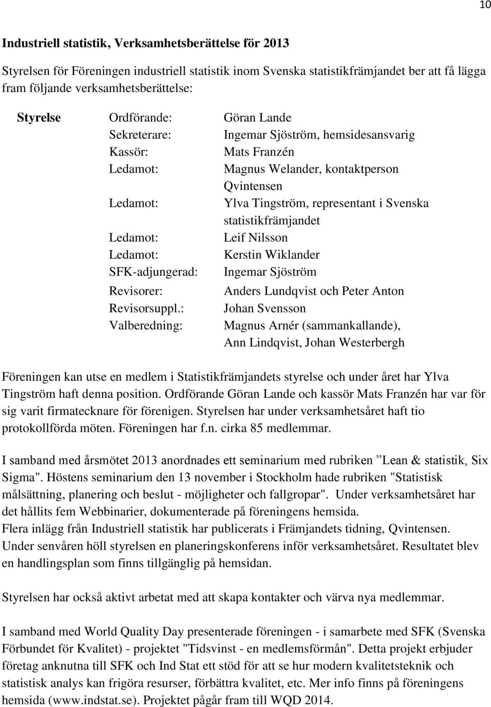 statistikfrämjandet Ledamot: Leif Nilsson Ledamot: Kerstin Wiklander SFK-adjungerad: Ingemar Sjöström Revisorer: Revisorsuppl.