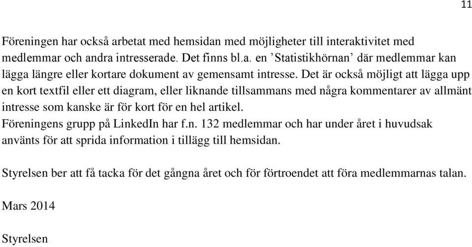 en hel artikel. Föreningens grupp på LinkedIn har f.n. 132 medlemmar och har under året i huvudsak använts för att sprida information i tillägg till hemsidan.