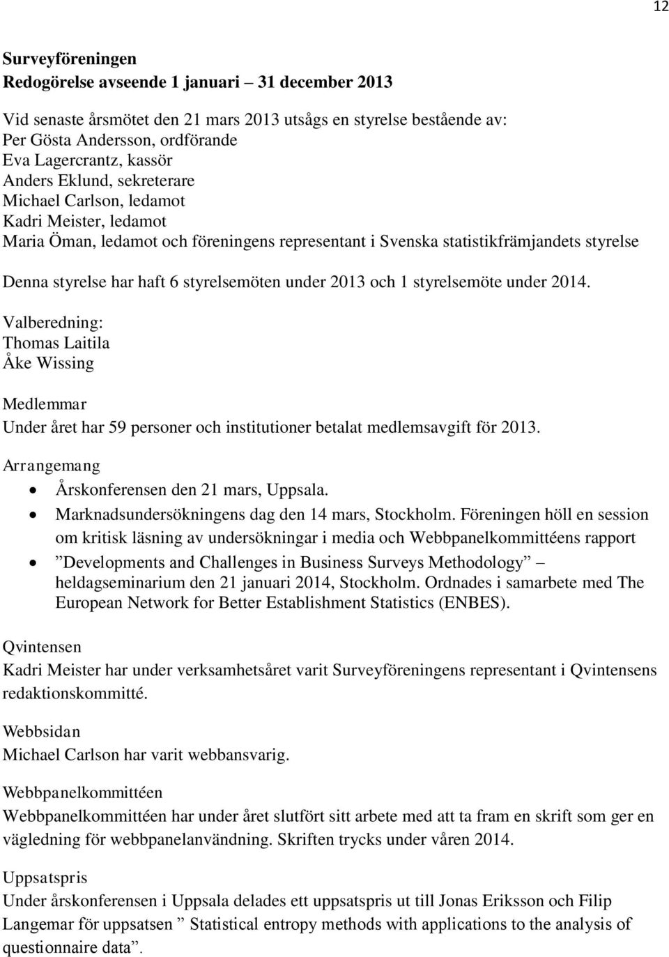 styrelsemöten under 2013 och 1 styrelsemöte under 2014. Valberedning: Thomas Laitila Åke Wissing Medlemmar Under året har 59 personer och institutioner betalat medlemsavgift för 2013.