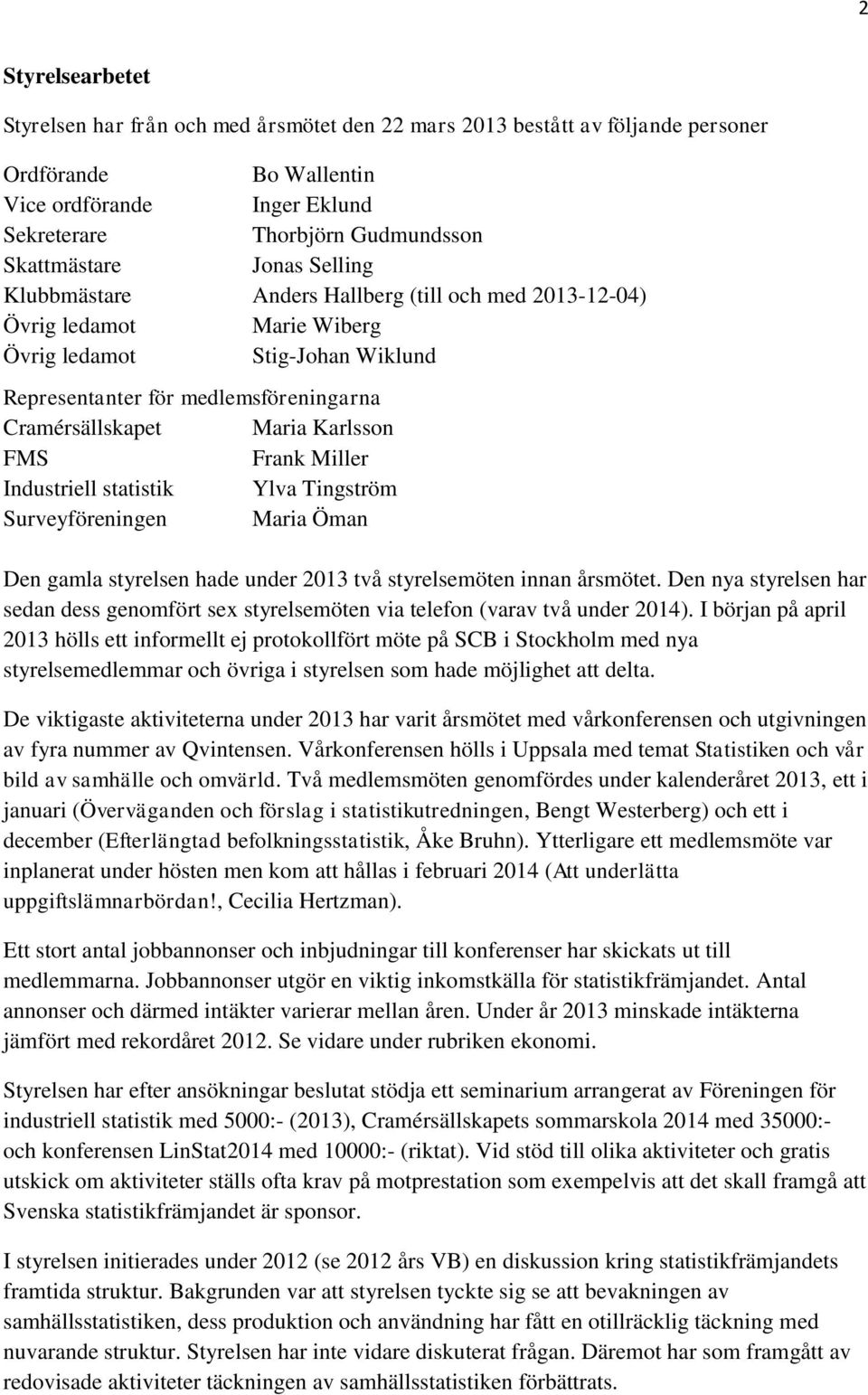 FMS Frank Miller Industriell statistik Ylva Tingström Surveyföreningen Maria Öman Den gamla styrelsen hade under 2013 två styrelsemöten innan årsmötet.