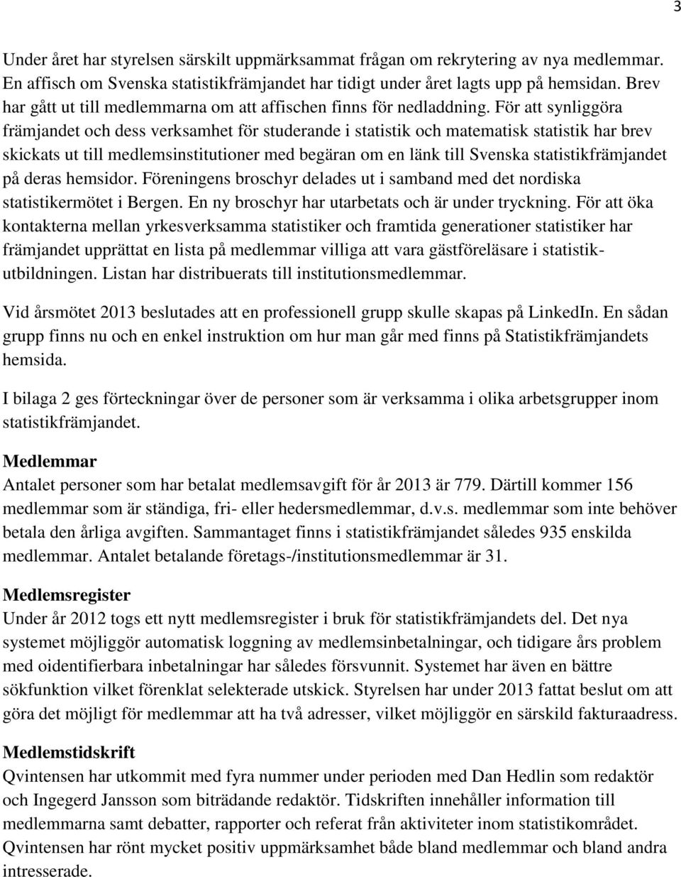 För att synliggöra främjandet och dess verksamhet för studerande i statistik och matematisk statistik har brev skickats ut till medlemsinstitutioner med begäran om en länk till Svenska