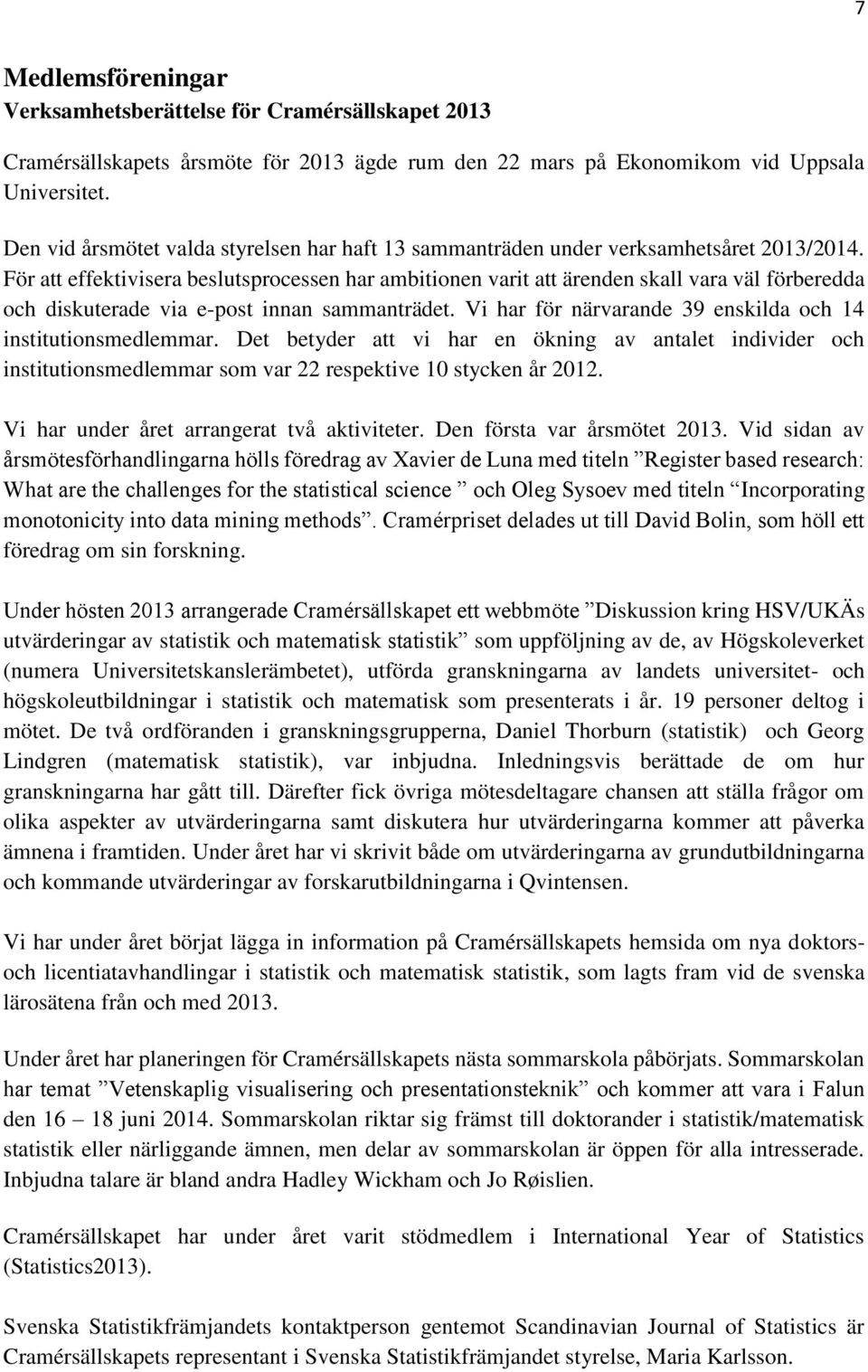 För att effektivisera beslutsprocessen har ambitionen varit att ärenden skall vara väl förberedda och diskuterade via e-post innan sammanträdet.