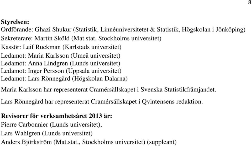 Persson (Uppsala universitet) Ledamot: Lars Rönnegård (Högskolan Dalarna) Maria Karlsson har representerat Cramérsällskapet i Svenska Statistikfrämjandet.
