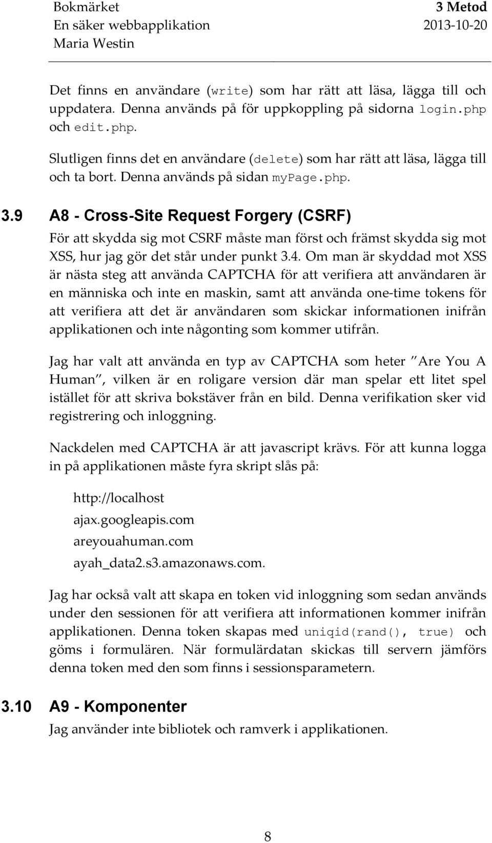 9 A8 - Cross-Site Request Forgery (CSRF) För att skydda sig mot CSRF måste man först och främst skydda sig mot XSS, hur jag gör det står under punkt 3.4.