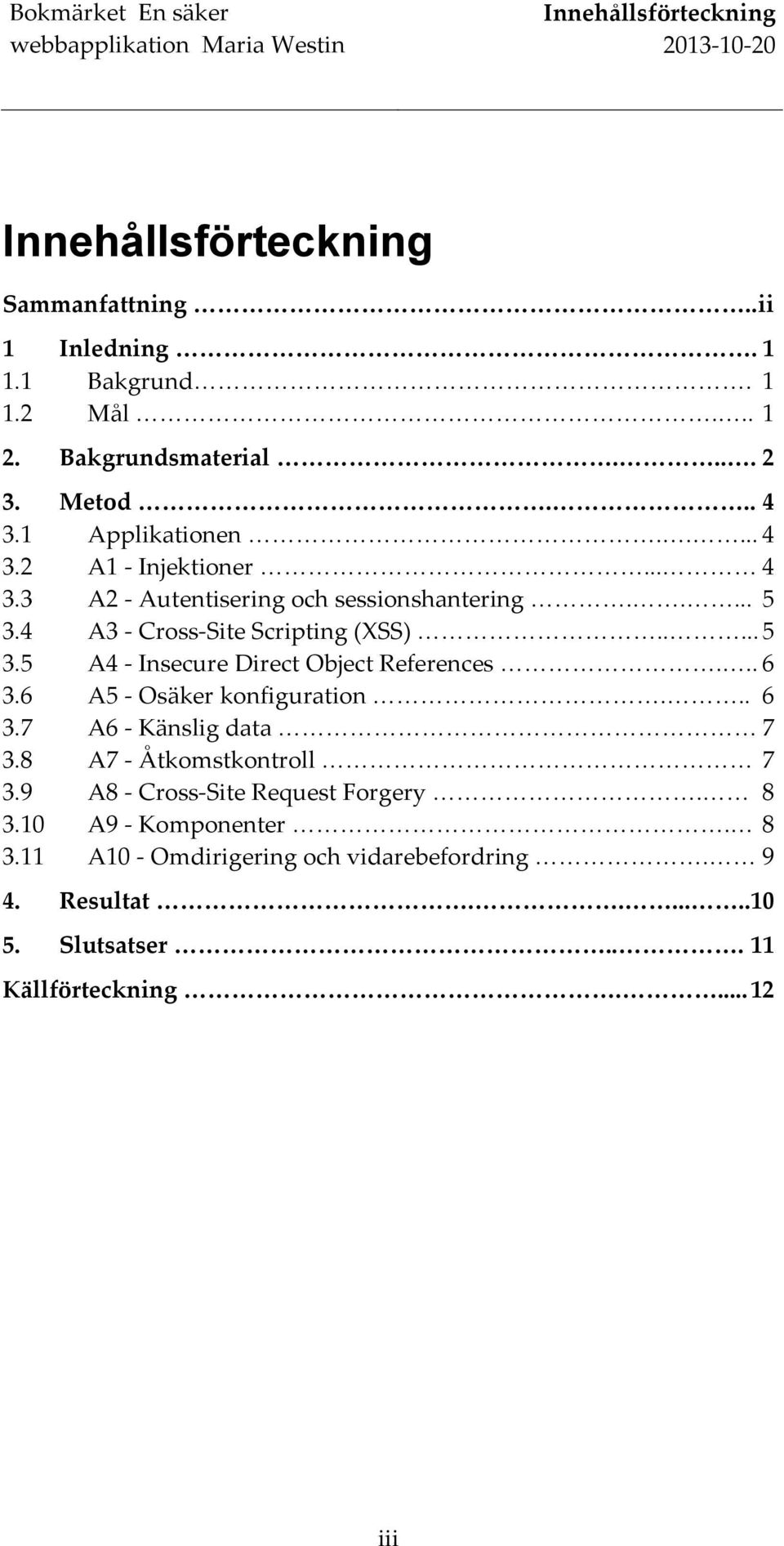 .. 6 3.6 A5 - Osäker konfiguration... 6 3.7 A6 - Känslig data 7 3.8 A7 - Åtkomstkontroll 7 3.9 A8 - Cross-Site Request Forgery. 8 3.