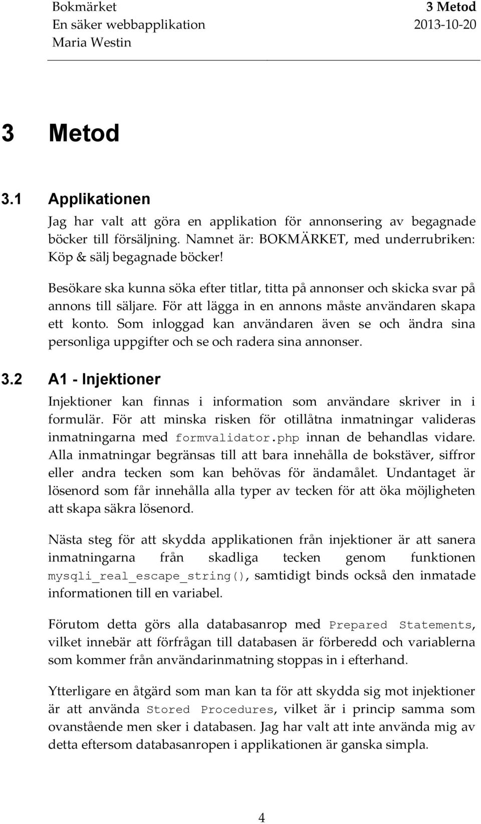 Som inloggad kan användaren även se och ändra sina personliga uppgifter och se och radera sina annonser. 3.2 A1 - Injektioner Injektioner kan finnas i information som användare skriver in i formulär.