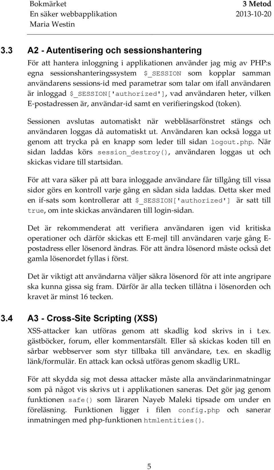 parametrar som talar om ifall användaren är inloggad $_SESSION['authorized'], vad användaren heter, vilken E-postadressen är, användar-id samt en verifieringskod (token).