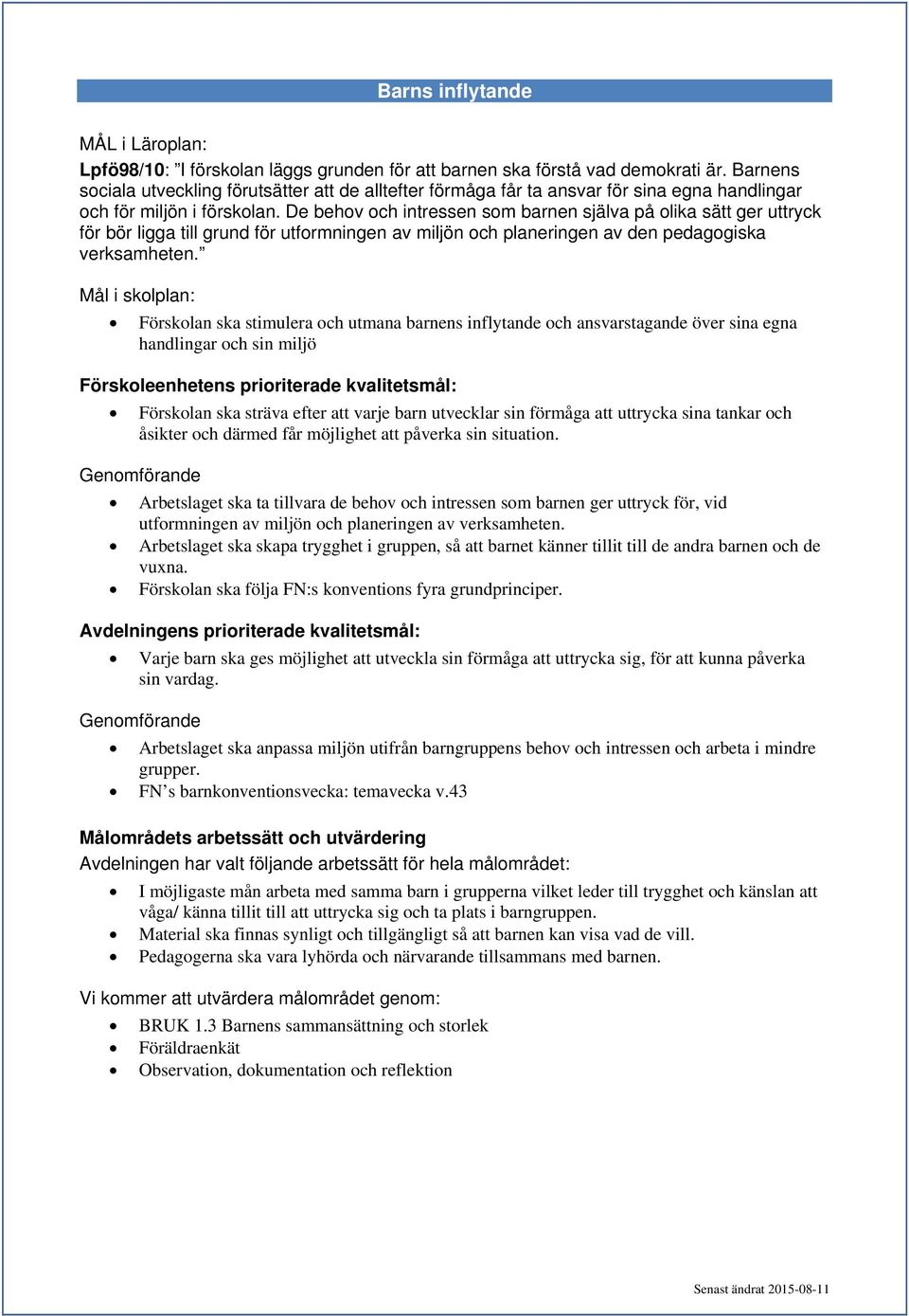 De behov och intressen som barnen själva på olika sätt ger uttryck för bör ligga till grund för utformningen av miljön och planeringen av den pedagogiska verksamheten.