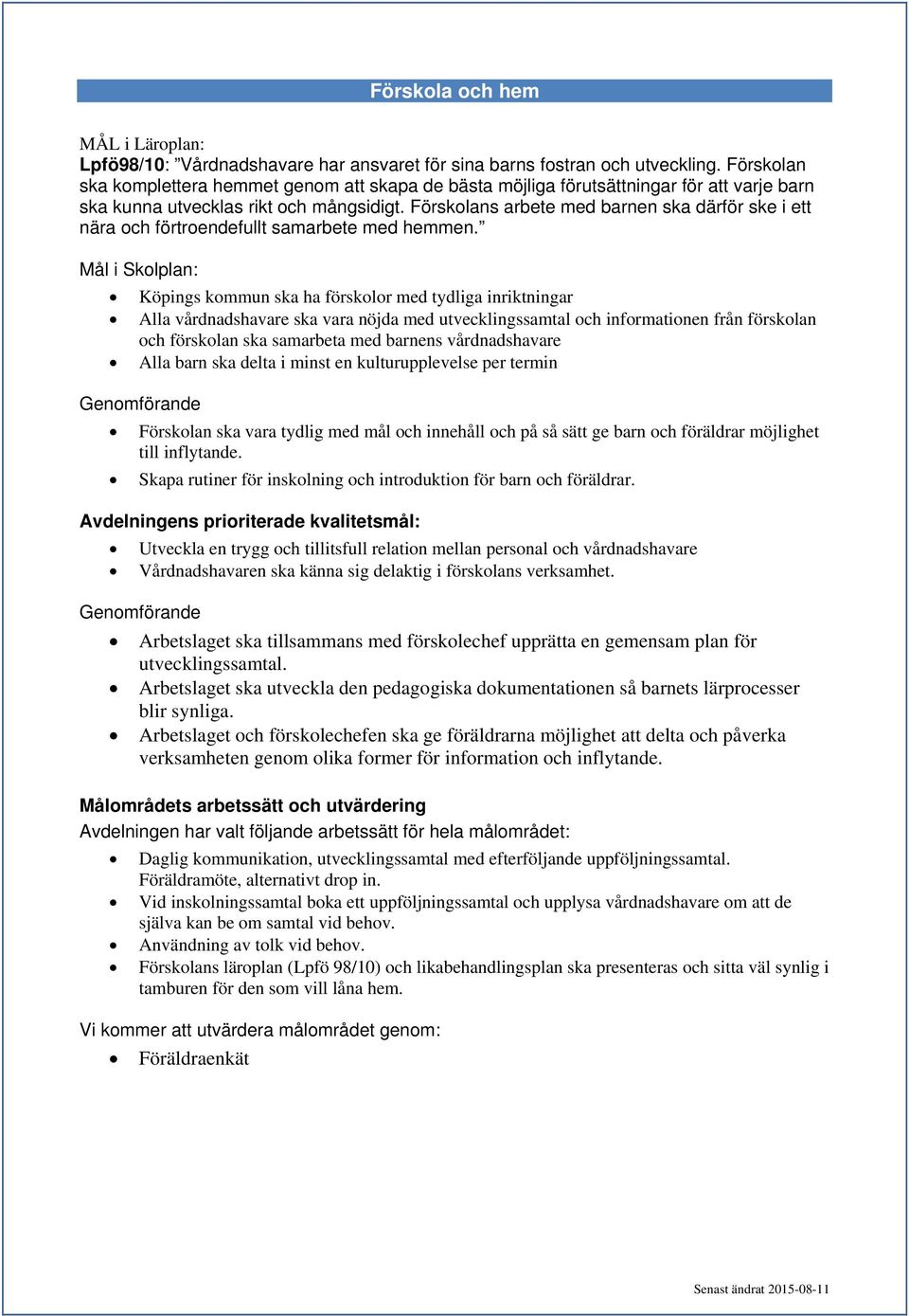 Förskolans arbete med barnen ska därför ske i ett nära och förtroendefullt samarbete med hemmen.