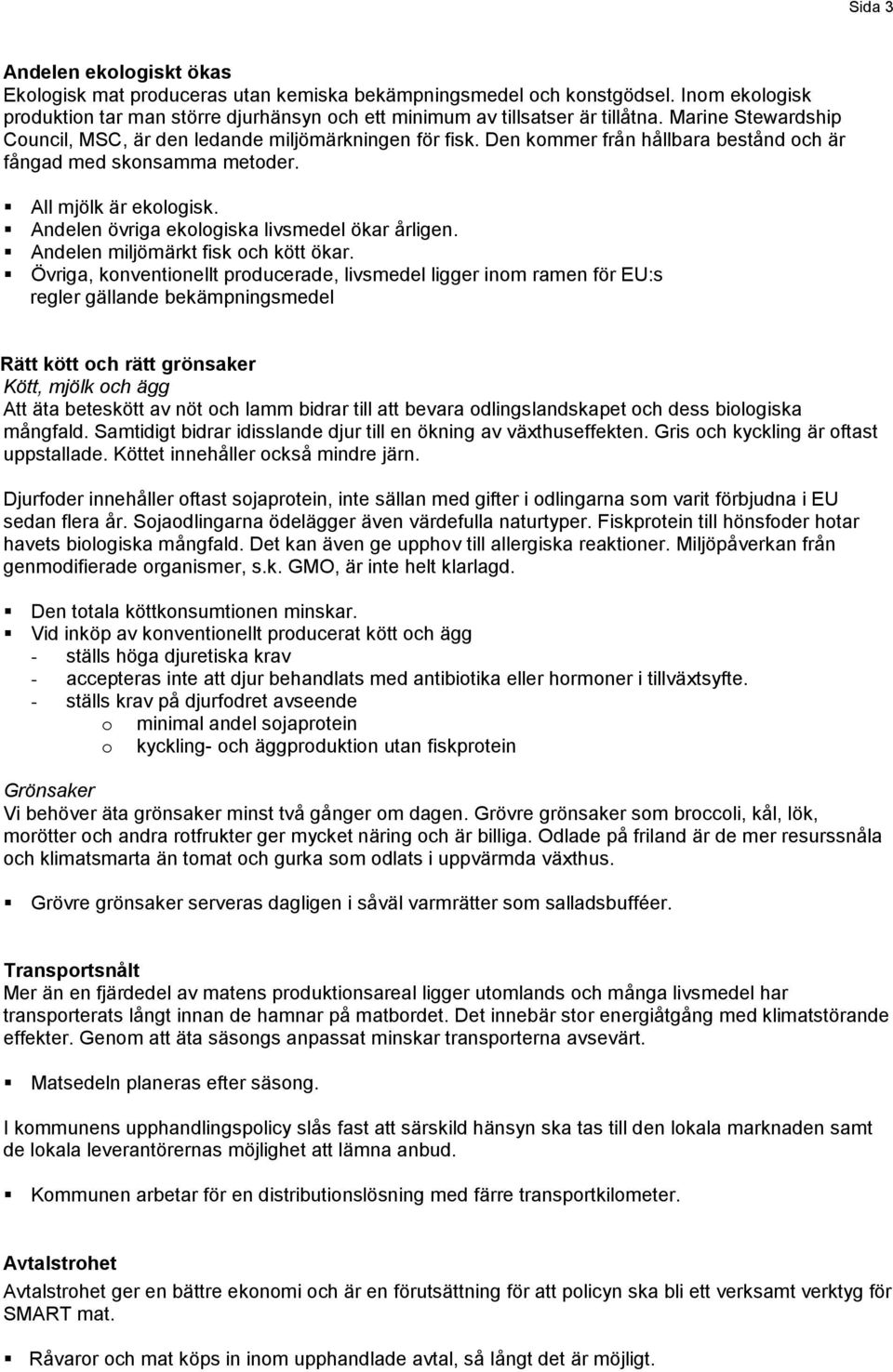 Andelen övriga ekologiska livsmedel ökar årligen. Andelen miljömärkt fisk och kött ökar.