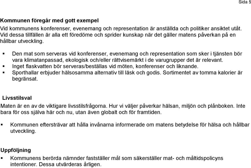 Den mat som serveras vid konferenser, evenemang och representation som sker i tjänsten bör vara klimatanpassad, ekologisk och/eller rättvisemärkt i de varugrupper det är relevant.