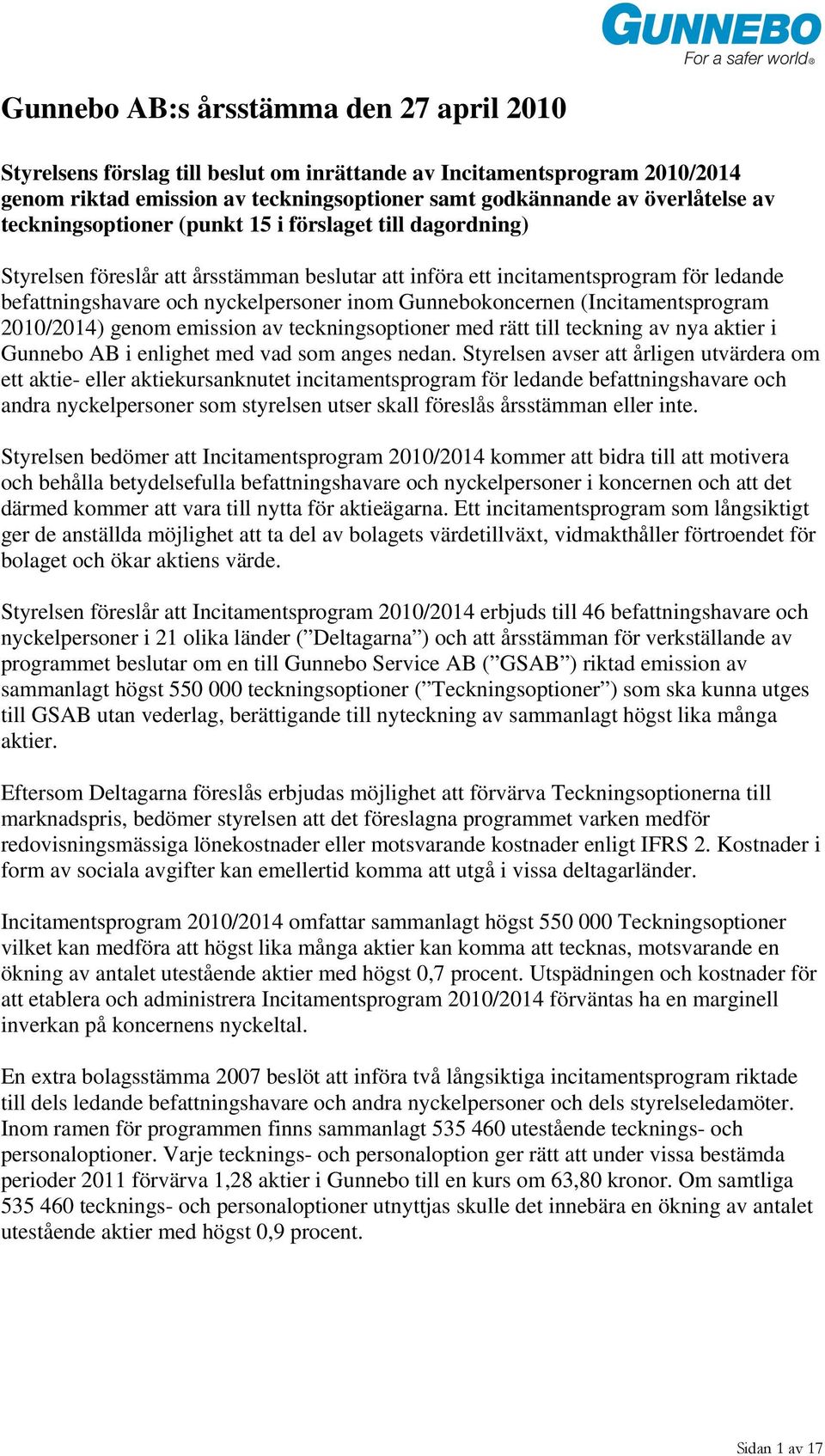 Gunnebokoncernen (Incitamentsprogram 2010/2014) genom emission av teckningsoptioner med rätt till teckning av nya aktier i Gunnebo AB i enlighet med vad som anges nedan.