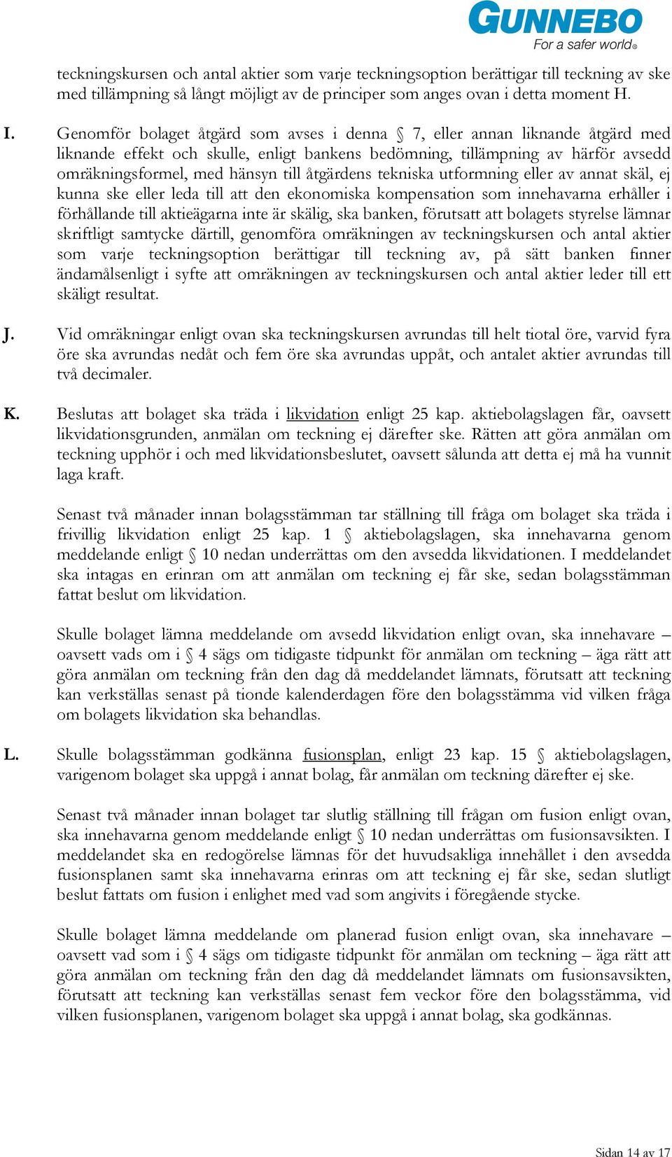 åtgärdens tekniska utformning eller av annat skäl, ej kunna ske eller leda till att den ekonomiska kompensation som innehavarna erhåller i förhållande till aktieägarna inte är skälig, ska banken,