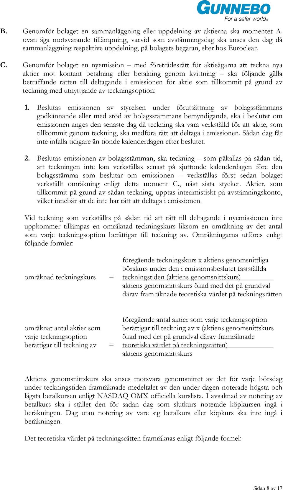 Genomför bolaget en nyemission med företrädesrätt för aktieägarna att teckna nya aktier mot kontant betalning eller betalning genom kvittning ska följande gälla beträffande rätten till deltagande i